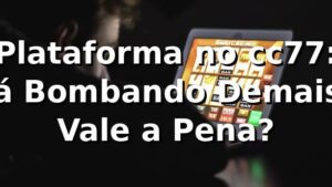 Plataforma no cc77: Tá Bombando Demais! Vale a Pena? 🔥