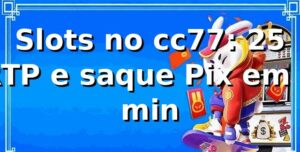 Slots no cc77: +25% RTP e saque Pix em 5 min 📊