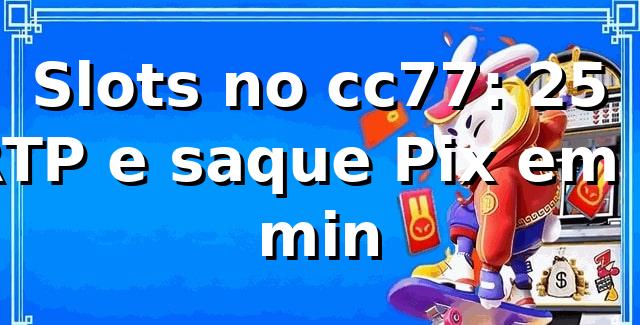 Slots no cc77: +25% RTP e saque Pix em 5 min 📊 1 Slots no cc77: +25% RTP e saque Pix em 5 min 📊